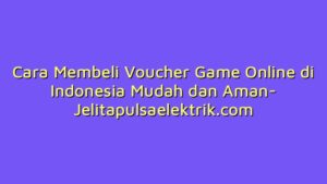 Cara Membeli Voucher Game Online di Indonesia Mudah dan Aman